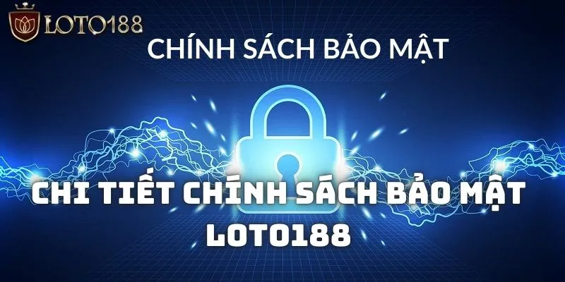 Chính Sách Bảo Mật Cho Khách Hàng Tại Nhà Cái Loto188 2 Cụ thể các mục trong chính sách bảo mật Loto188