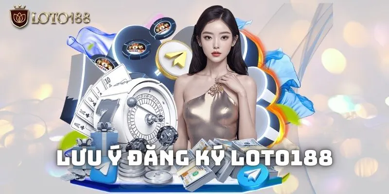 Đăng ký Loto188 - Hướng dẫn các bước hoàn thành sau 5 phút 3 Đừng bỏ qua các lưu ý trong quá trình thực hiện tạo tài khoản